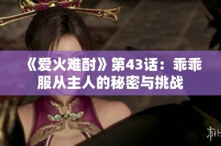 《爱火难酎》第43话：乖乖服从主人的秘密与挑战