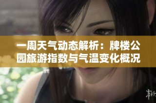 一周天气动态解析：牌楼公园旅游指数与气温变化概况