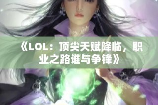 《LOL：顶尖天赋降临，职业之路谁与争锋》