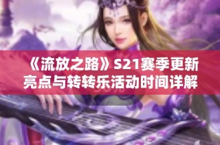 《流放之路》S21赛季更新亮点与转转乐活动时间详解