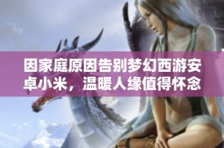 因家庭原因告别梦幻西游安卓小米，温暖人缘值得怀念