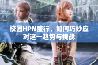 校园HPN盛行，如何巧妙应对这一趋势与挑战