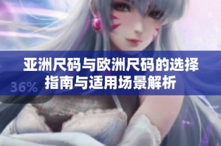 亚洲尺码与欧洲尺码的选择指南与适用场景解析