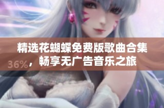 精选花蝴蝶免费版歌曲合集，畅享无广告音乐之旅