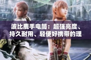 波比鹿手电筒：超强亮度、持久耐用、轻便好携带的理想选择