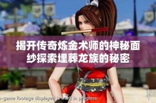 揭开传奇炼金术师的神秘面纱探索埋葬龙族的秘密