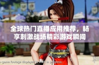 全球热门直播应用推荐，畅享刺激战场精彩游戏瞬间
