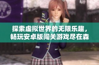 探索虚拟世界的无限乐趣，畅玩安卓版闯关游戏尽在森林手游网