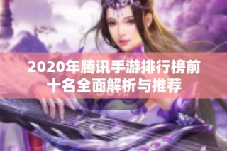 2020年腾讯手游排行榜前十名全面解析与推荐