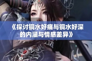 《探讨铜水好痛与铜水好深的内涵与情感差异》