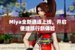 Miya全新通道上线，开启便捷旅行新体验