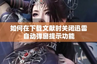 如何在下载文献时关闭迅雷自动弹窗提示功能
