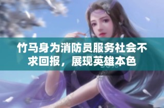 竹马身为消防员服务社会不求回报，展现英雄本色