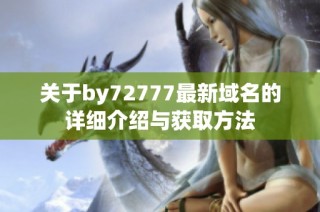 关于by72777最新域名的详细介绍与获取方法