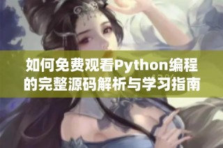 如何免费观看Python编程的完整源码解析与学习指南