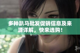 多种趴马批发促销信息及来源详解，快来选购！