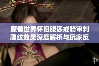 魔兽世界怀旧服惩戒骑审判雕纹效果深度解析与玩家反馈