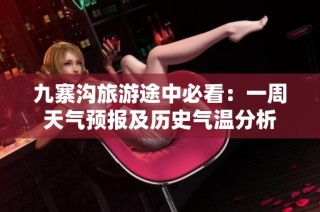 九寨沟旅游途中必看：一周天气预报及历史气温分析