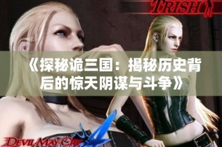 《探秘诡三国：揭秘历史背后的惊天阴谋与斗争》