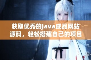 获取优秀的Java成品网站源码，轻松搭建自己的项目