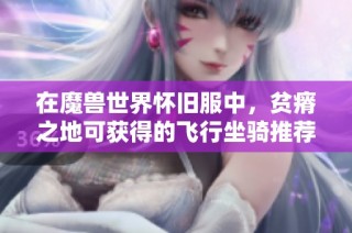 在魔兽世界怀旧服中，贫瘠之地可获得的飞行坐骑推荐