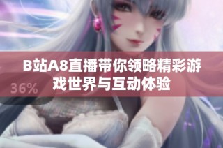 B站A8直播带你领略精彩游戏世界与互动体验