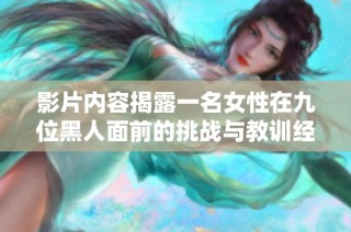 影片内容揭露一名女性在九位黑人面前的挑战与教训经历