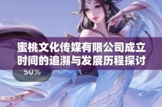 蜜桃文化传媒有限公司成立时间的追溯与发展历程探讨