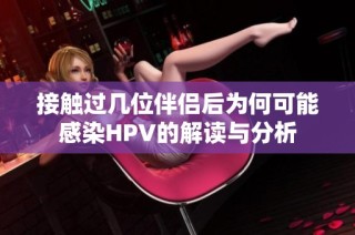 接触过几位伴侣后为何可能感染HPV的解读与分析