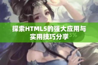 探索HTML5的强大应用与实用技巧分享