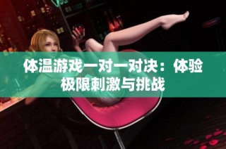 体温游戏一对一对决：体验极限刺激与挑战
