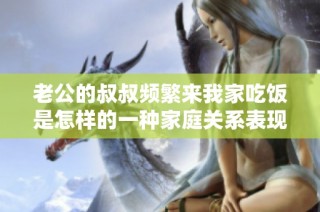 老公的叔叔频繁来我家吃饭是怎样的一种家庭关系表现
