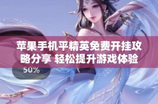苹果手机平精英免费开挂攻略分享 轻松提升游戏体验