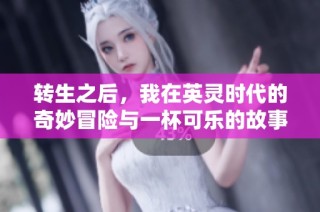 转生之后，我在英灵时代的奇妙冒险与一杯可乐的故事