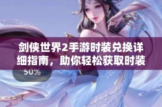 剑侠世界2手游时装兑换详细指南，助你轻松获取时装