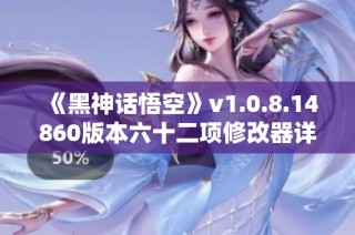 《黑神话悟空》v1.0.8.14860版本六十二项修改器详细介绍与使用指南
