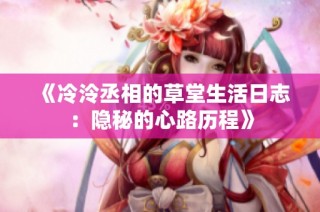 《冷泠丞相的草堂生活日志：隐秘的心路历程》