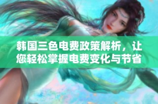 韩国三色电费政策解析，让您轻松掌握电费变化与节省技巧