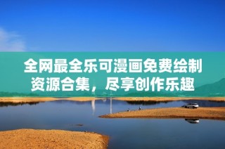 全网最全乐可漫画免费绘制资源合集，尽享创作乐趣