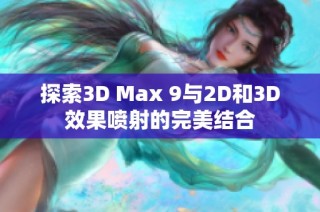 探索3D Max 9与2D和3D效果喷射的完美结合