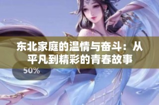 东北家庭的温情与奋斗：从平凡到精彩的青春故事