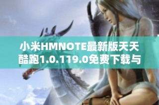 小米HMNOTE最新版天天酷跑1.0.119.0免费下载与安装攻略