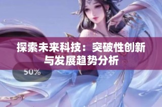 探索未来科技：突破性创新与发展趋势分析
