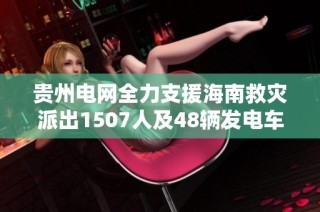 贵州电网全力支援海南救灾派出1507人及48辆发电车