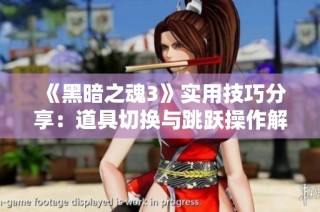 《黑暗之魂3》实用技巧分享：道具切换与跳跃操作解析