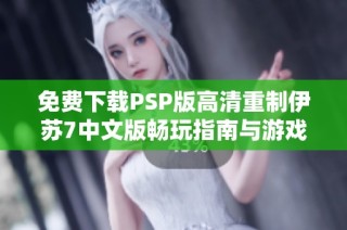 免费下载PSP版高清重制伊苏7中文版畅玩指南与游戏下载地址