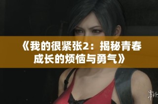 《我的很紧张2：揭秘青春成长的烦恼与勇气》