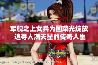 军舰之上女兵为国荣光绽放 追寻人满天星的传奇人生