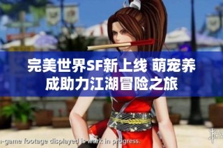 完美世界SF新上线 萌宠养成助力江湖冒险之旅