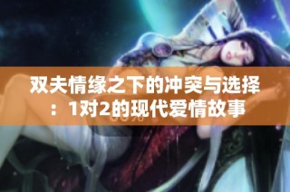 双夫情缘之下的冲突与选择：1对2的现代爱情故事
